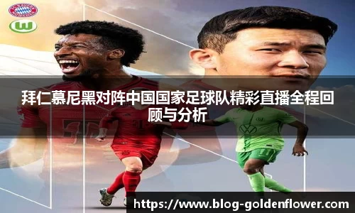 拜仁慕尼黑对阵中国国家足球队精彩直播全程回顾与分析
