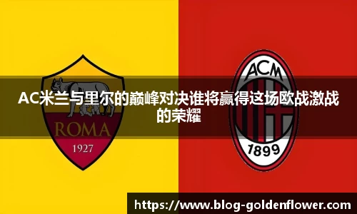 AC米兰与里尔的巅峰对决谁将赢得这场欧战激战的荣耀