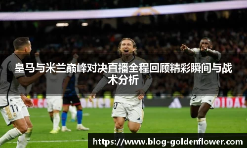 皇马与米兰巅峰对决直播全程回顾精彩瞬间与战术分析
